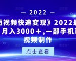 《快手短视频快速变现》2022最全面短视变现，月入3000＋,一部手机玩快手短视频制作-副业宇宙