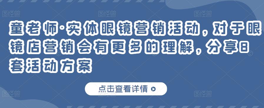 童老师·实体眼镜营销活动，对于眼镜店营销会有更多的理解，分享8套活动方案-副业宇宙