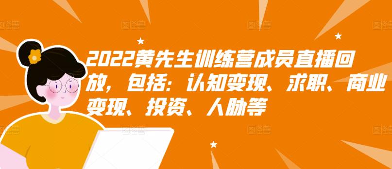 2022黄先生训练营成员直播回放，包括：认知变现、求职、商业变现、投资、人脉等-副业宇宙
