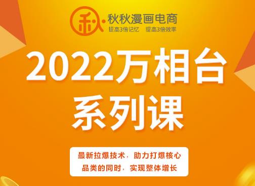 秋秋漫画电商2022万相台系列课，最新拉爆技术，助力打爆核心品类的同时，实现整体增长-副业宇宙