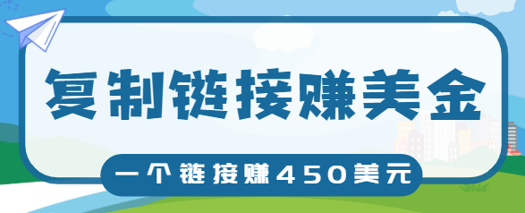 复制链接赚美元，一个链接可赚450+，利用链接点击即可赚钱的项目【视频教程】-副业宇宙
