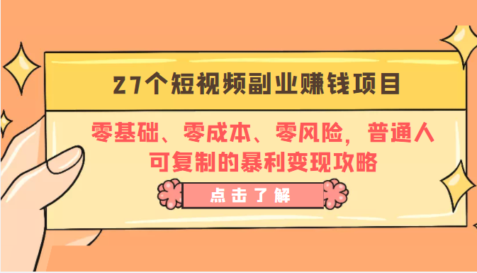 27个短视频副业赚钱项目：零基础、零成本、零风险，普通人可复制的暴利变现攻略-副业宇宙