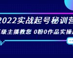2022实战起号秘训营,千万级主播教您 0粉0作品实操起号(价值299元)-副业宇宙