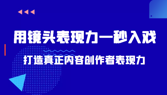 带你用镜头表现力一秒入戏打造真正内容创作者表现力（价值1580元）-副业宇宙