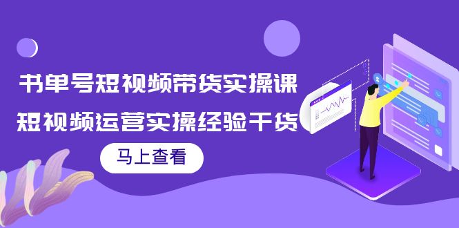 书单号短视频带货实操课：短视频运营实操经验干货分享-副业宇宙