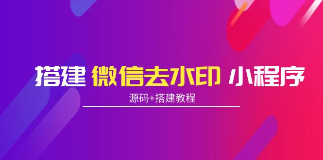 搭建微信去水印小程序 带流量主【源码+搭建教程】-副业宇宙