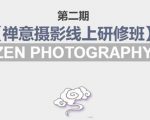 禅意摄影线上研修班第二期，系统规范的摄影名家课程，非碎片式网上趣味小技巧-副业宇宙