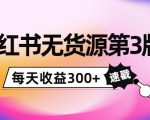 小红书无货源第3版，0投入起店，无脑图文精细化玩法，每天收益300+-副业宇宙