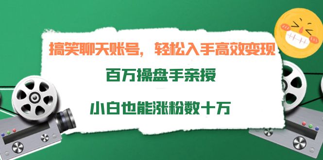 搞笑聊天账号，轻松入手高效变现，百万操盘手亲授，小白也能涨粉数十万-副业宇宙