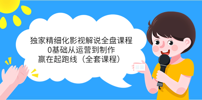 独家精细化影视解说全盘课程，0基础从运营到制作，赢在起跑线（全套课程）-副业宇宙