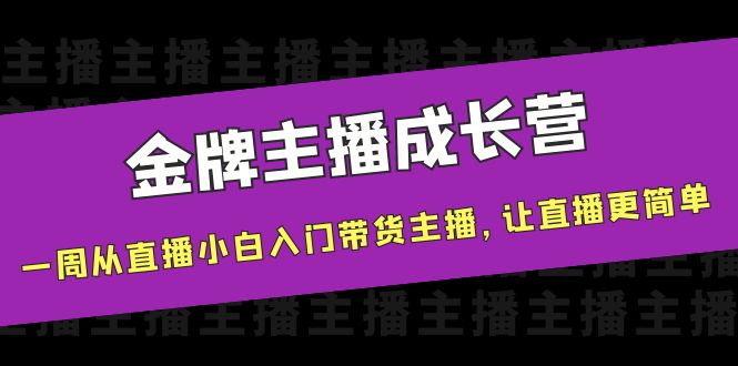 金牌主播成长营，一周从直播小白入门带货主播，让直播更简单-副业宇宙