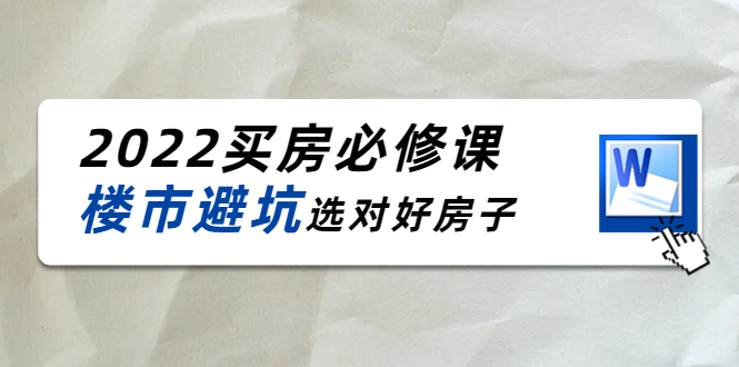 2022买房必修课：楼市避坑，选对好房子（21节干货课程）-副业宇宙