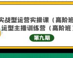 主播运营实战训练营高阶版第9期+运营型主播实战训练高阶班第9期-副业宇宙