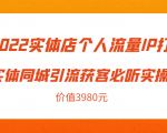 2022实体店个人流量IP打造实体同城引流获客必听实操课，61节完整版（价值3980元）-副业宇宙