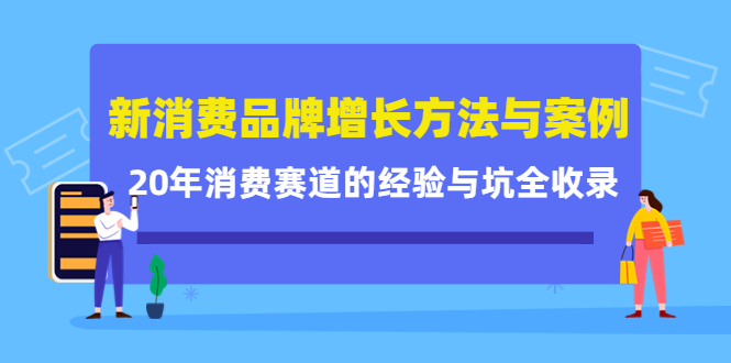新消费品牌增长方法与案例精华课：20年消费赛道的经验与坑全收录-副业宇宙