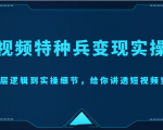 短视频特种兵变现实操营，从底层逻辑到实操细节，给你讲透短视频变现（价值2499元）-副业宇宙