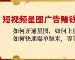 短视频星图广告赚钱玩法:如何开通,如何上热门,如何快速爆单赚米!-副业宇宙