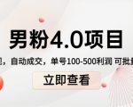 男粉4.0项目:私域变现 自动成交 单号100-500利润 可批量(送1.0+2.0+3.0)-副业宇宙