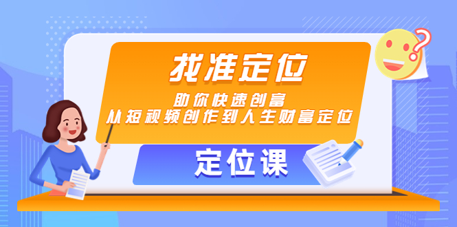 【定位课】找准定位，助你快速创富，从短视频创作到人生财富定位-副业宇宙