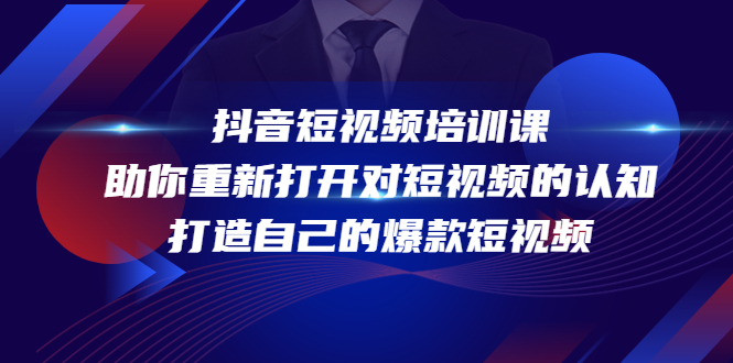 抖音短视频培训课，助你重新打开对短视频的认知，打造自己的爆款短视频-副业宇宙