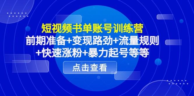 短视频书单账号训练营，前期准备+变现路劲+流量规则+快速涨粉+暴力起号等等-副业宇宙