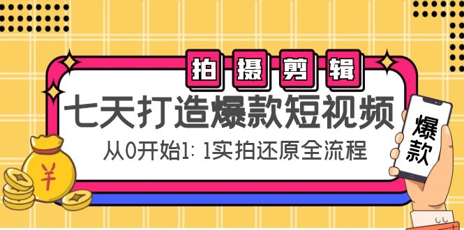 七天打造爆款短视频：拍摄+剪辑实操，从0开始1:1实拍还原实操全流程-副业宇宙