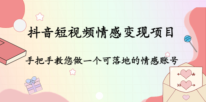 抖音短视频情感变现项目：手把手教您做一个可落地的情感账号-副业宇宙