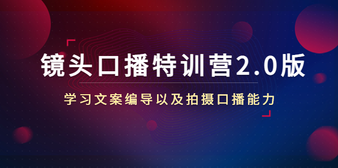镜头口播特训营2.0版，学习文案编导以及拍摄口播能力（50节课时）-副业宇宙