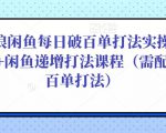 后浪闲鱼每日破百单打法实操课程+闲鱼递增打法课程（需配合百单打法）-副业宇宙