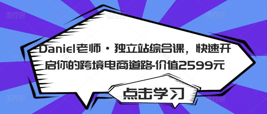 Daniel老师·独立站综合课，快速开启你的跨境电商道路-价值2599元-副业宇宙