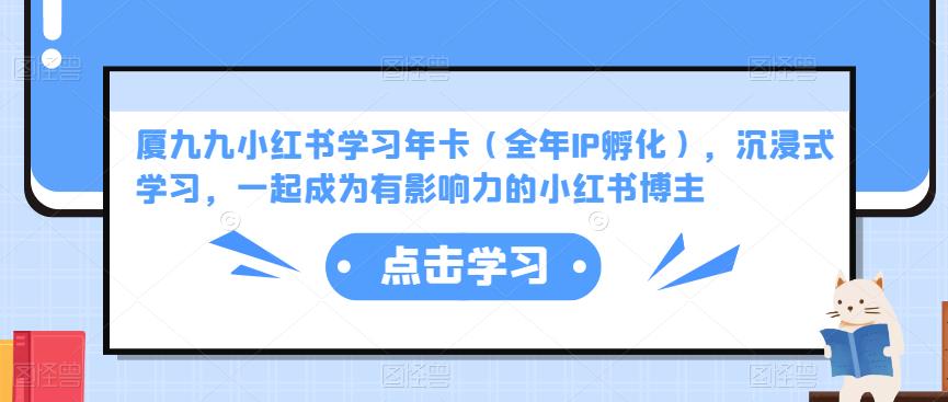 厦九九小红书学习年卡（全年IP孵化），沉浸式学习，一起成为有影响力的小红书博主-副业宇宙