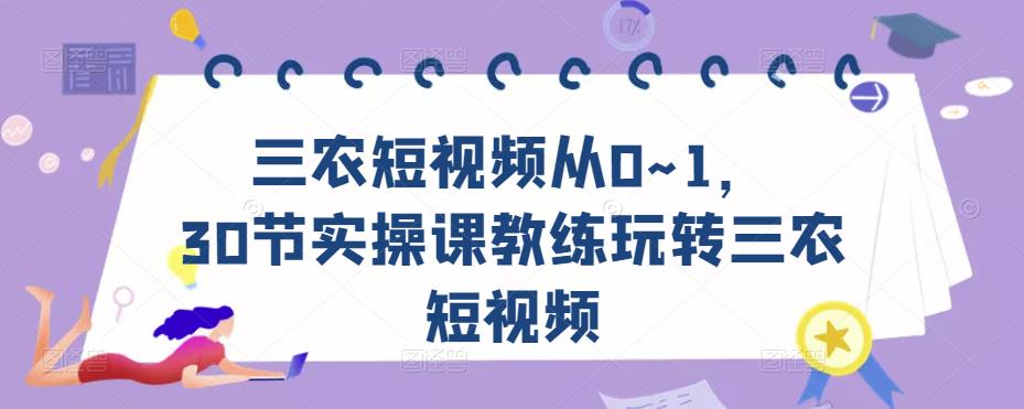 三农短视频从0~1，​30节实操课教练玩转三农短视频-副业宇宙