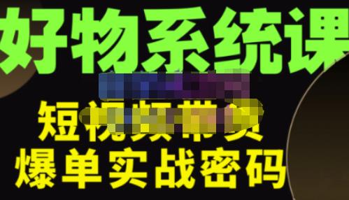 大嘴·好物短视频带货解析，学完你将懂的短视频带货底层逻辑，做出能表现的短视频-副业宇宙