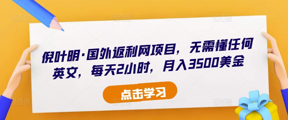 倪叶明·国外返利网项目，无需懂任何英文，每天2小时，月入3500美金-副业宇宙