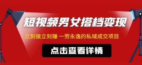 东哲·短视频男女搭档变现，立刻做立刻赚一劳永逸的私域成交项目-副业宇宙