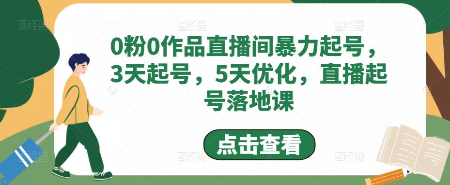 0粉0作品直播间暴力起号，3天起号，5天优化，直播起号落地课-副业宇宙