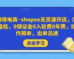 跨境电商·shopee无货源开店，门槛低，0保证金0入驻费0年费，操作简单，出单迅速-副业宇宙