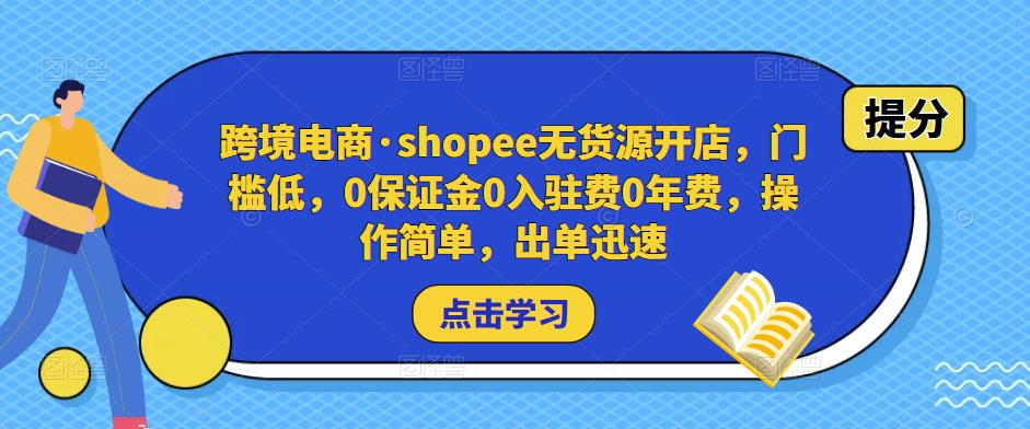跨境电商·shopee无货源开店，门槛低，0保证金0入驻费0年费，操作简单，出单迅速-副业宇宙