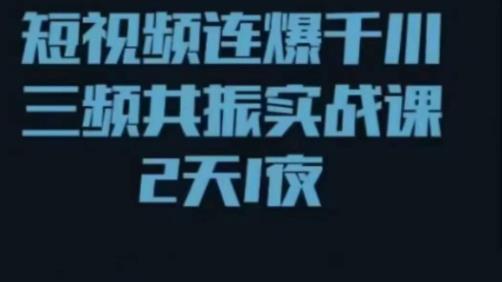 短视频连爆千川三频共振实战课，针对千川如何投放，视频如何打爆专门讲解-副业宇宙