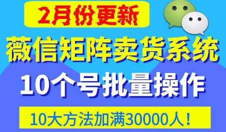 微信矩阵卖货系统，多线程批量养10个微信号，10种加粉落地方法，快速加满3W人卖货！-副业宇宙