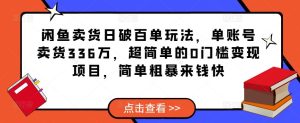 闲鱼卖货日破百单玩法,单账号卖货336万,超简单的0门槛变现项目,简单粗暴来钱快-副业宇宙