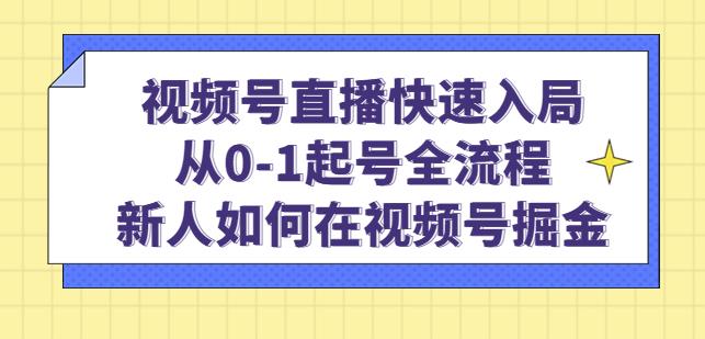 视频号直播快速入局：从0-1起号全流程，新人如何在视频号掘金-副业宇宙