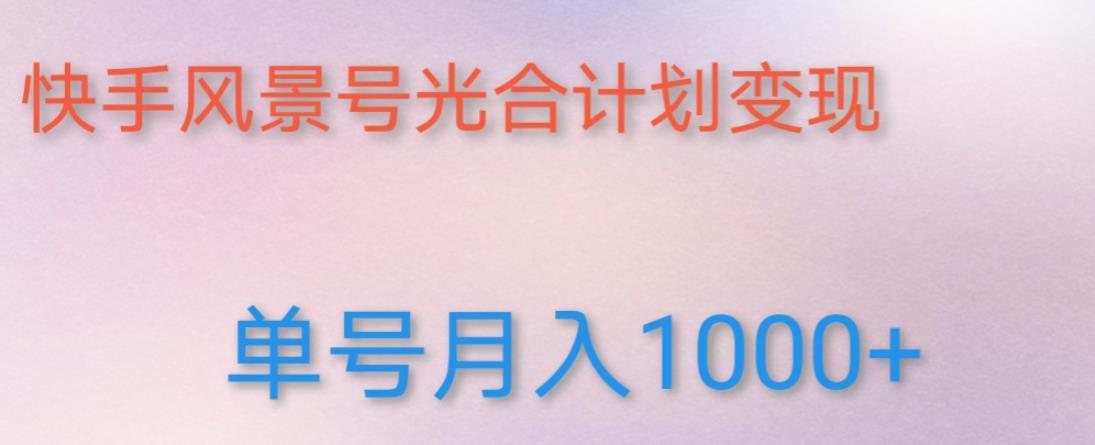 如何利用快手风景号，通过光合计划，实现单号月入1000+（附详细教程及制作软件）-副业宇宙