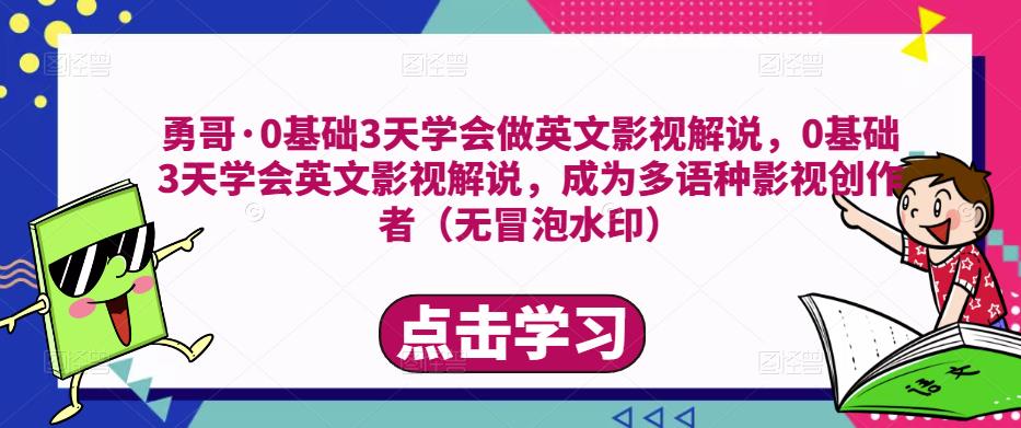 勇哥·0基础3天学会做英文影视解说，0基础3天学会英文影视解说，成为多语种影视创作者-副业宇宙