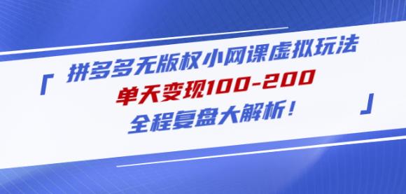 黄岛主拼多多无版权小网课虚拟玩法，单天变现100-200，全程复盘大解析！-副业宇宙