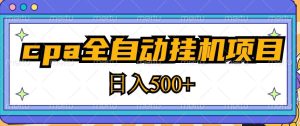 2023最新cpa全自动挂机项目，玩法简单，轻松日入500+【教程+软件】-副业宇宙