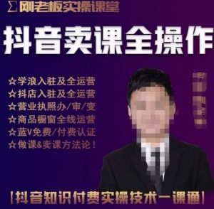 刚老板实操课堂抖音卖课全操作，抖音知识付费实操技术一课通-副业宇宙