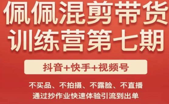 佩佩·短视频混剪带货训练营第七期，不买品、不拍摄、不露脸、不直播，通过抄作业快速体验引流到出单-副业宇宙