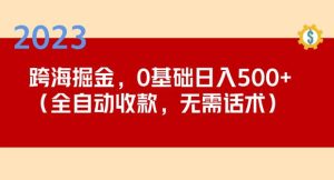2023跨海掘金长期项目，小白也能日入500+全自动收款无需话术-副业宇宙