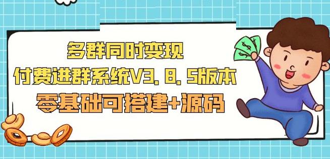 市面卖1288的最新多群同时变现付费进群系统V3.8.5版本(零基础可搭建+源码)-副业宇宙